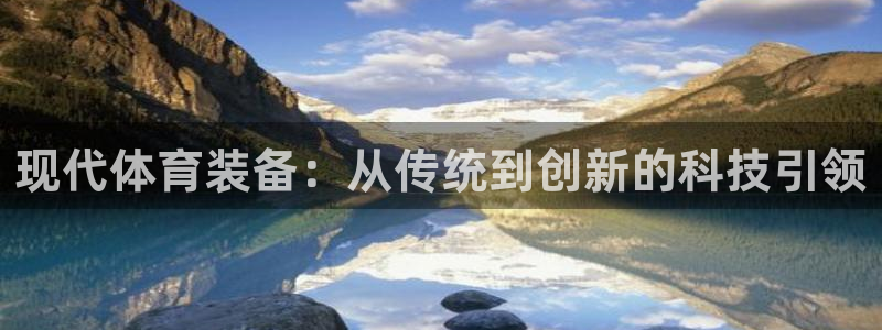 三亿体育官方正版app娱乐首页网站大全：现代体育装备