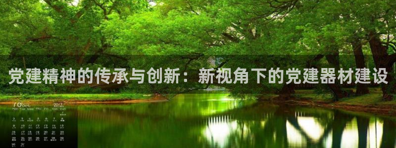 海南三亿体育官网下载发展怎么样：党建精神的传承与创新：新视角